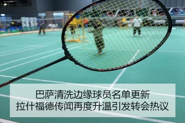 巴萨清洗边缘球员名单更新 拉什福德传闻再度升温引发转会热议